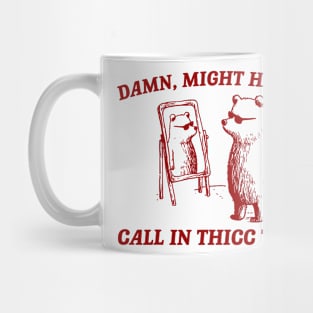 Damn Might Have To Call In Thicc Today Mug